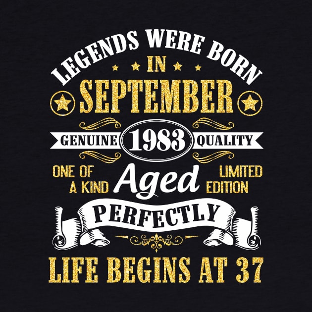 Legends Were Born In September 1983 Genuine Quality Aged Perfectly Life Begins At 37 Years Old by Cowan79